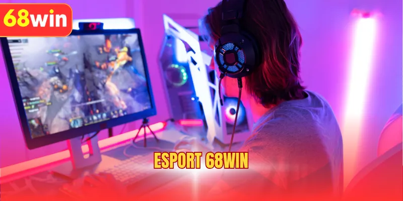 Esport 68WIN | Trải Nghiệm Cá Cược Thể Thao Điện Tử Cực Đã