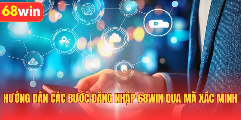 Hướng dẫn các bước đăng nhập 68WIN qua mã xác minh
