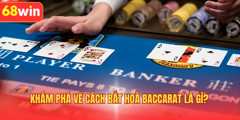 Khám phá về cách bắt hoà Baccarat là gì?